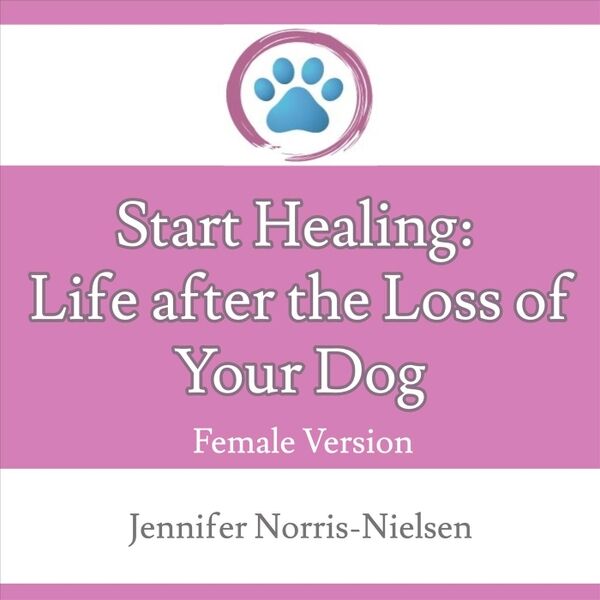 Cover art for Start Healing: Life After the Loss of Your Dog (Female Version)
